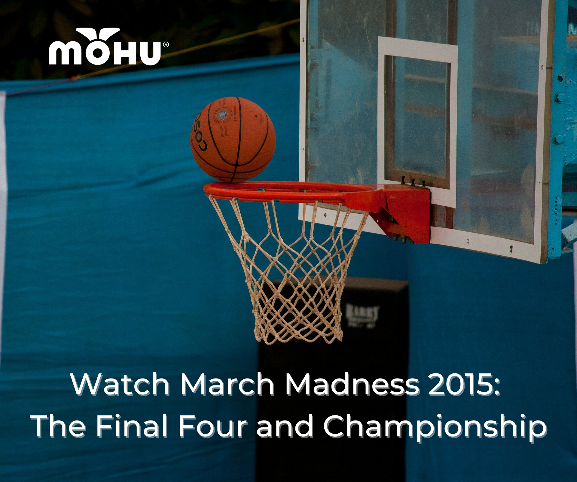 Basketball going into a basketball hoop, Mohu, Watch March Madness 2015: The Final Four and Championship